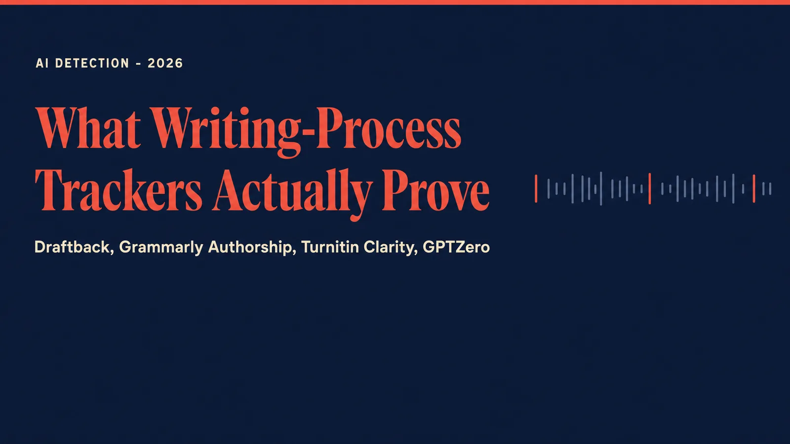What writing process trackers actually prove in 2026: Draftback, Grammarly Authorship, Turnitin Clarity, GPTZero